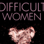 Difficult Women